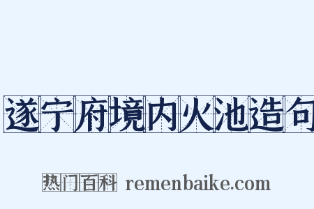 遂宁府境内火池造句是什么意思的图片